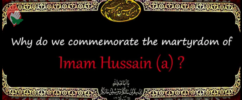  (Why do we commemorate the martyrdom of Imam Hussain (a  